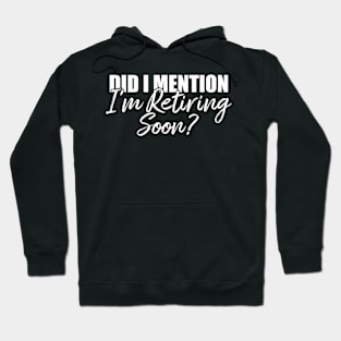 Retirement Did I Mention I'm Retiring Soon T-Shirt Hoodie